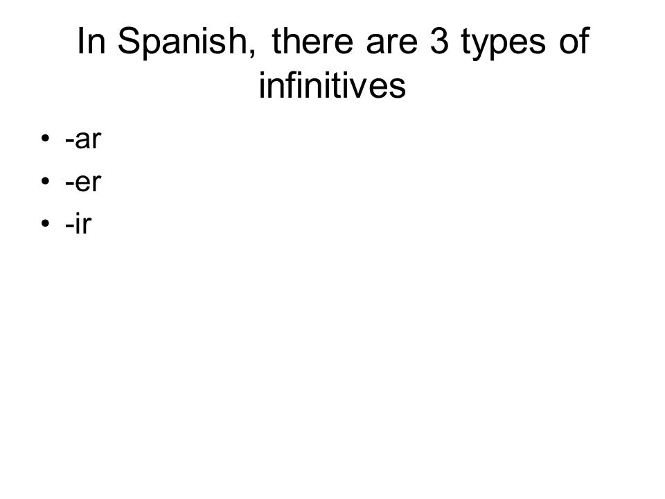 In Spanish, there are 3 types of infinitives