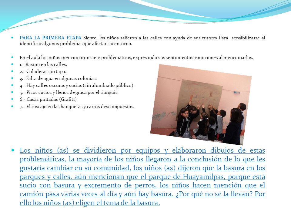 PARA LA PRIMERA ETAPA Siente, los niños salieron a las calles con ayuda de sus tutores Para sensibilizarse al identificar algunos problemas que afectan su entorno.