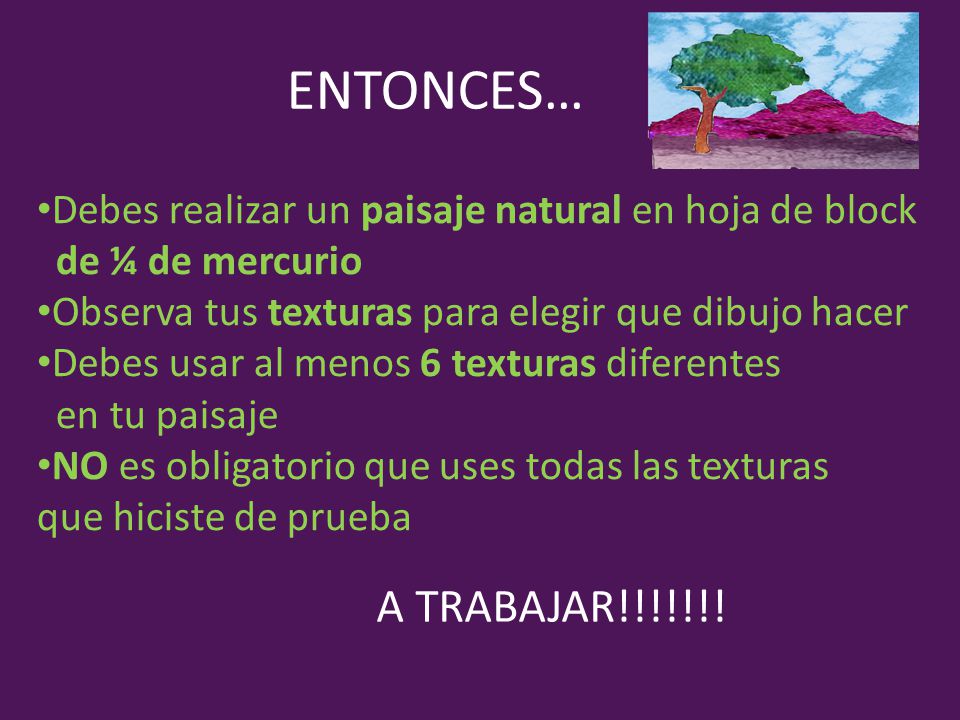 ENTONCES… Debes realizar un paisaje natural en hoja de block. de ¼ de mercurio. Observa tus texturas para elegir que dibujo hacer.