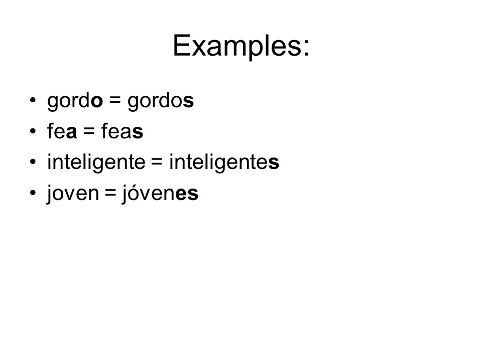 Examples: gordo = gordos fea = feas inteligente = inteligentes