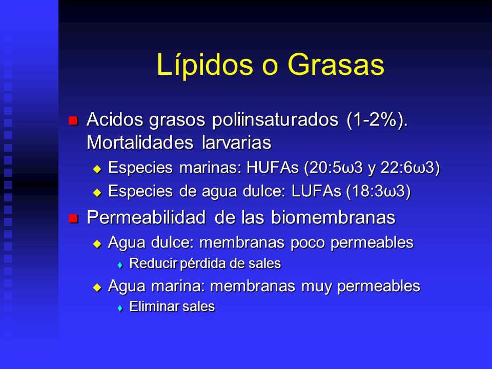 Lípidos o Grasas Acidos grasos poliinsaturados (1-2%). Mortalidades larvarias. Especies marinas: HUFAs (20:5ω3 y 22:6ω3)