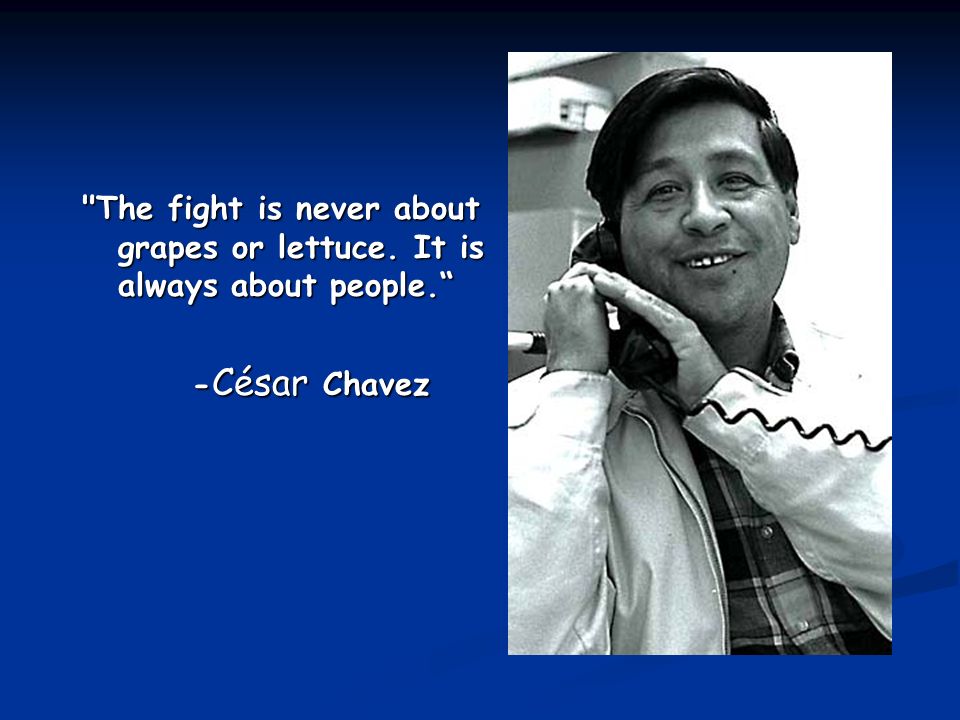 The fight is never about grapes or lettuce. It is always about people