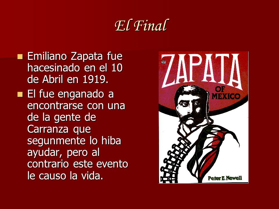 El Final Emiliano Zapata fue hacesinado en el 10 de Abril en 1919.