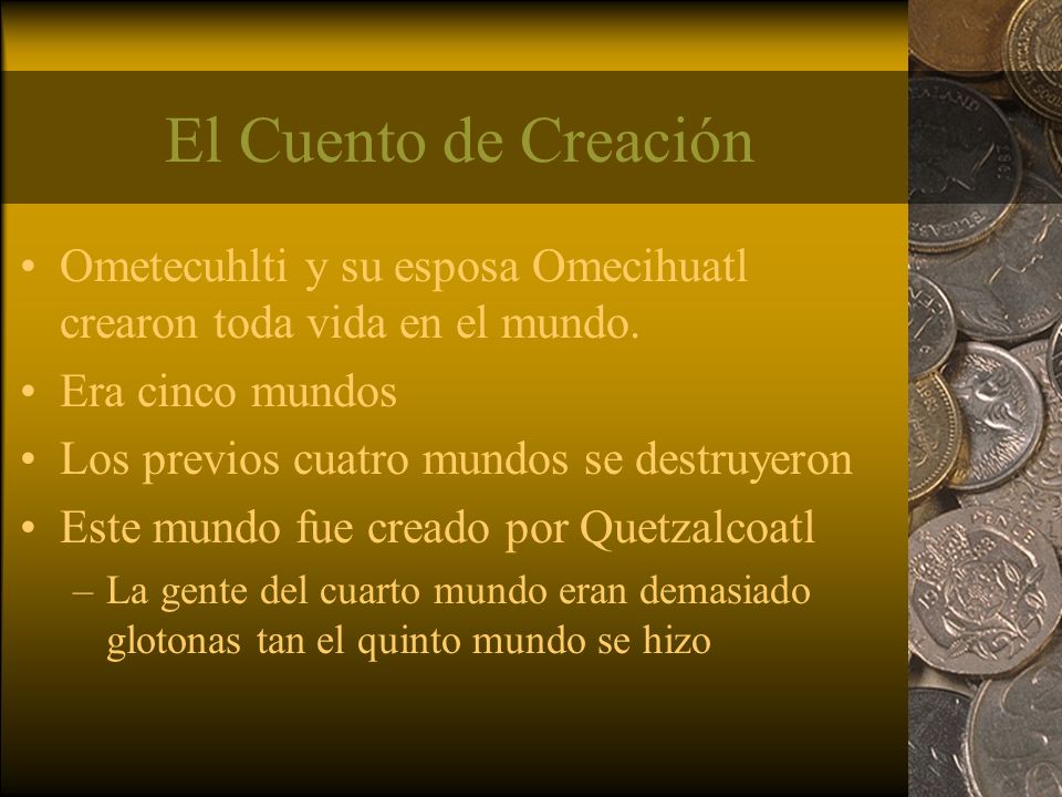 El Cuento de Creación Ometecuhlti y su esposa Omecihuatl crearon toda vida en el mundo. Era cinco mundos.
