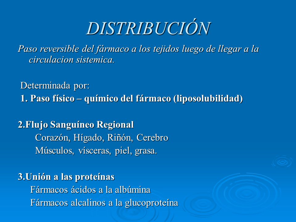 DISTRIBUCIÓN Paso reversible del fármaco a los tejidos luego de llegar a la circulacion sistemica. Determinada por: