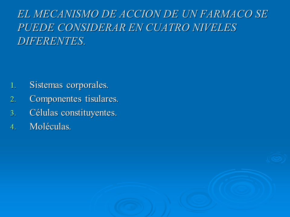 EL MECANISMO DE ACCION DE UN FARMACO SE PUEDE CONSIDERAR EN CUATRO NIVELES DIFERENTES.