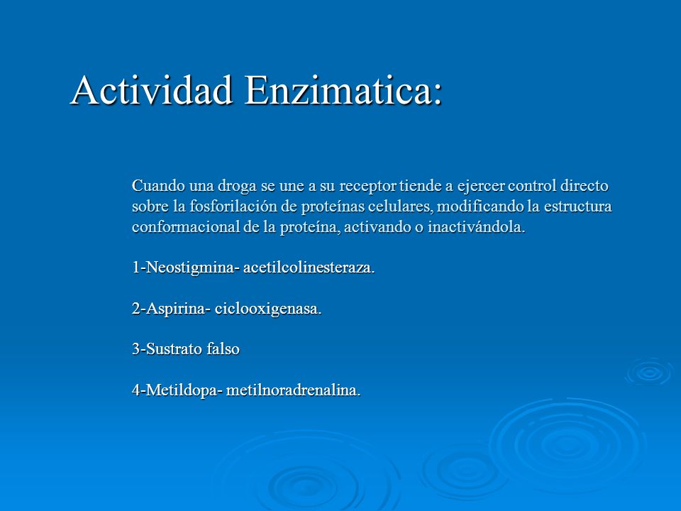 Actividad Enzimatica: Cuando una droga se une a su receptor tiende a ejercer control directo sobre la fosforilación de proteínas celulares, modificando la estructura conformacional de la proteína, activando o inactivándola.