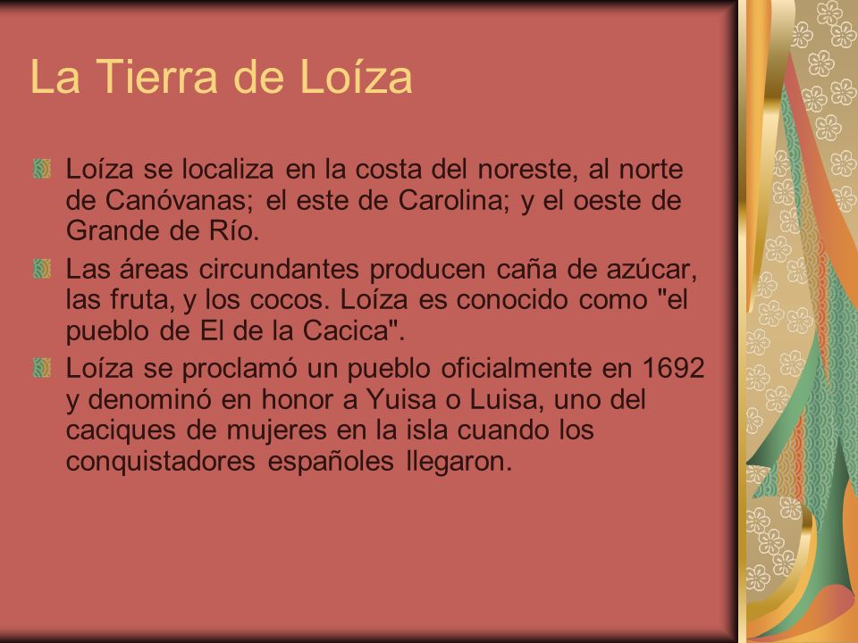 La Tierra de Loíza Loíza se localiza en la costa del noreste, al norte de Canóvanas; el este de Carolina; y el oeste de Grande de Río.