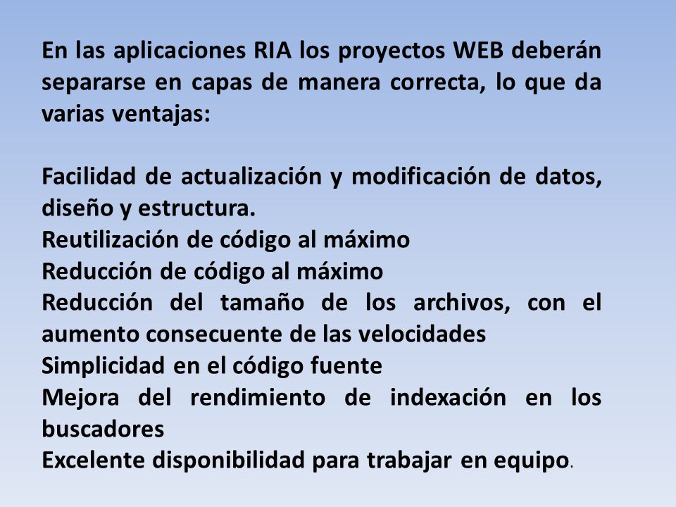 En las aplicaciones RIA los proyectos WEB deberán separarse en capas de manera correcta, lo que da varias ventajas: