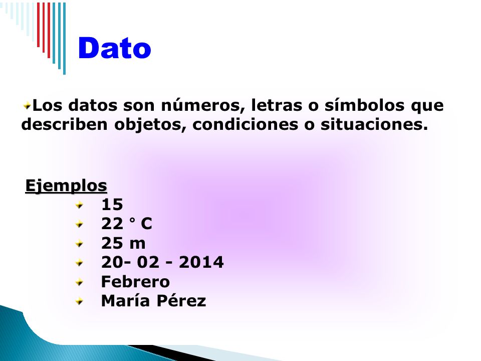 Dato Los datos son números, letras o símbolos que describen objetos, condiciones o situaciones. Ejemplos.