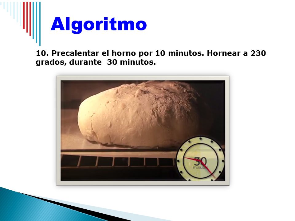 Algoritmo 10. Precalentar el horno por 10 minutos. Hornear a 230 grados, durante 30 minutos.