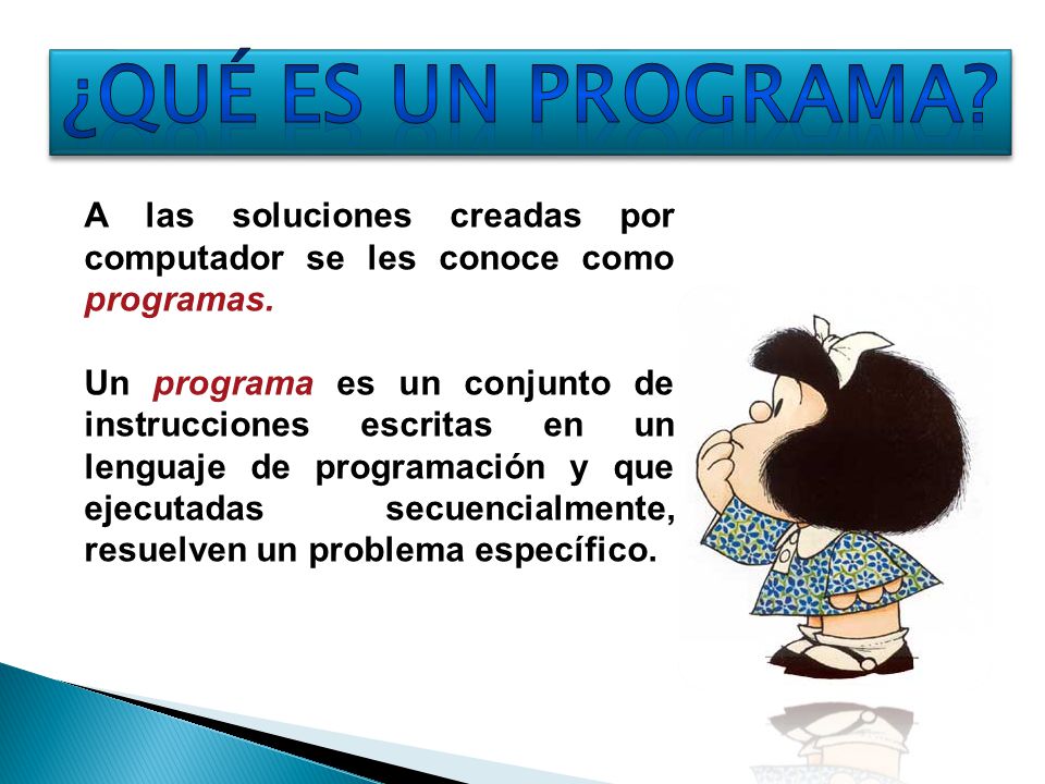 ¿QUÉ ES UN programa A las soluciones creadas por computador se les conoce como programas.