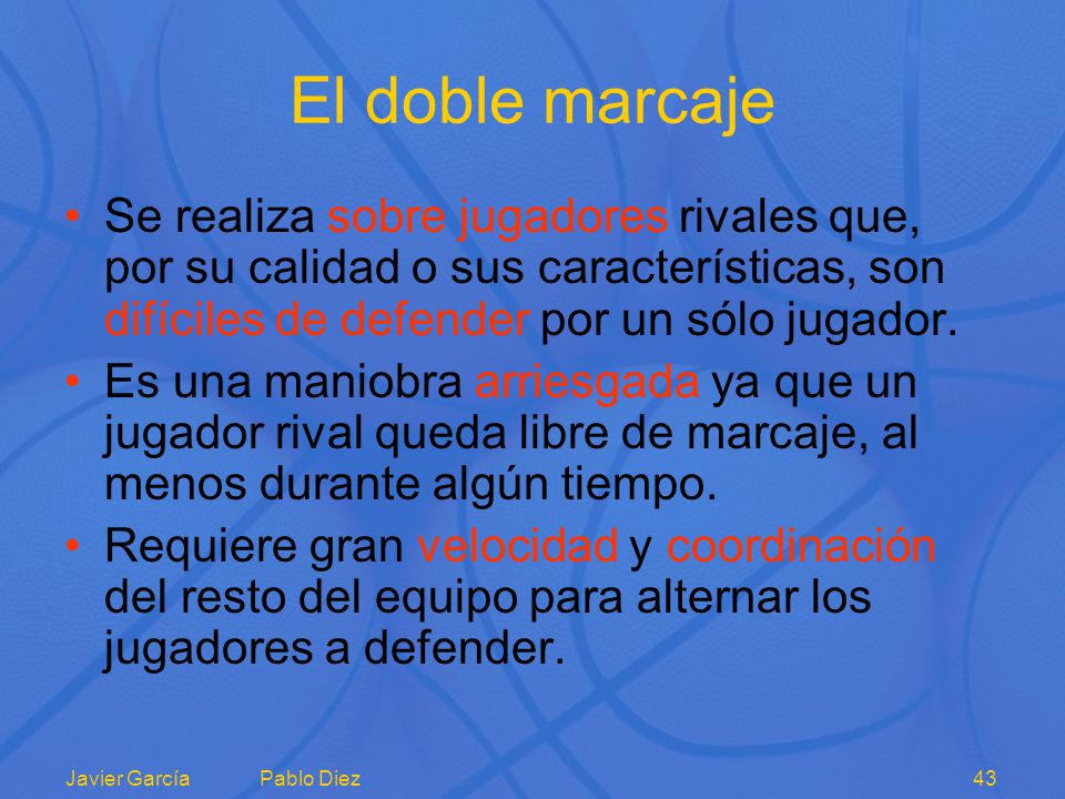 El doble marcaje Se realiza sobre jugadores rivales que, por su calidad o sus características, son difíciles de defender por un sólo jugador.