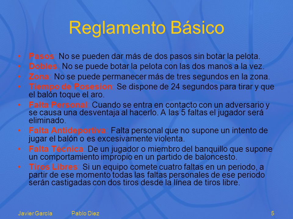 Reglamento Básico Pasos: No se pueden dar más de dos pasos sin botar la pelota. Dobles: No se puede botar la pelota con las dos manos a la vez.