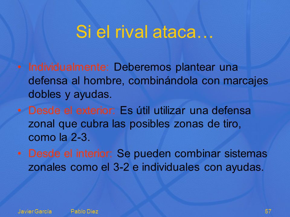Si el rival ataca… Individualmente: Deberemos plantear una defensa al hombre, combinándola con marcajes dobles y ayudas.