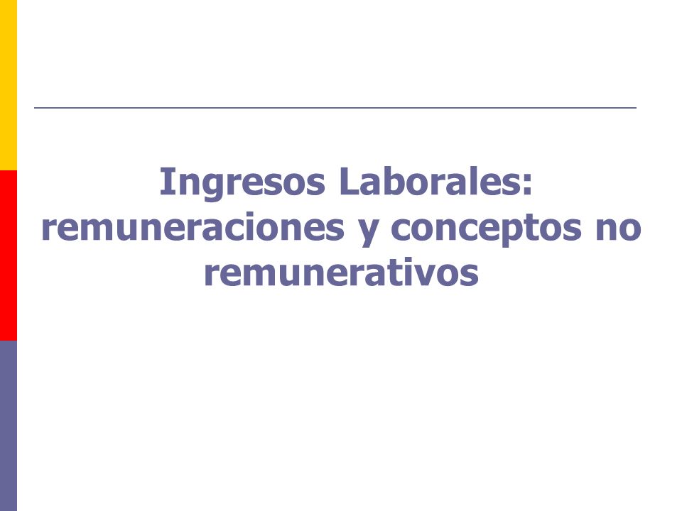 Ingresos Laborales: remuneraciones y conceptos no remunerativos