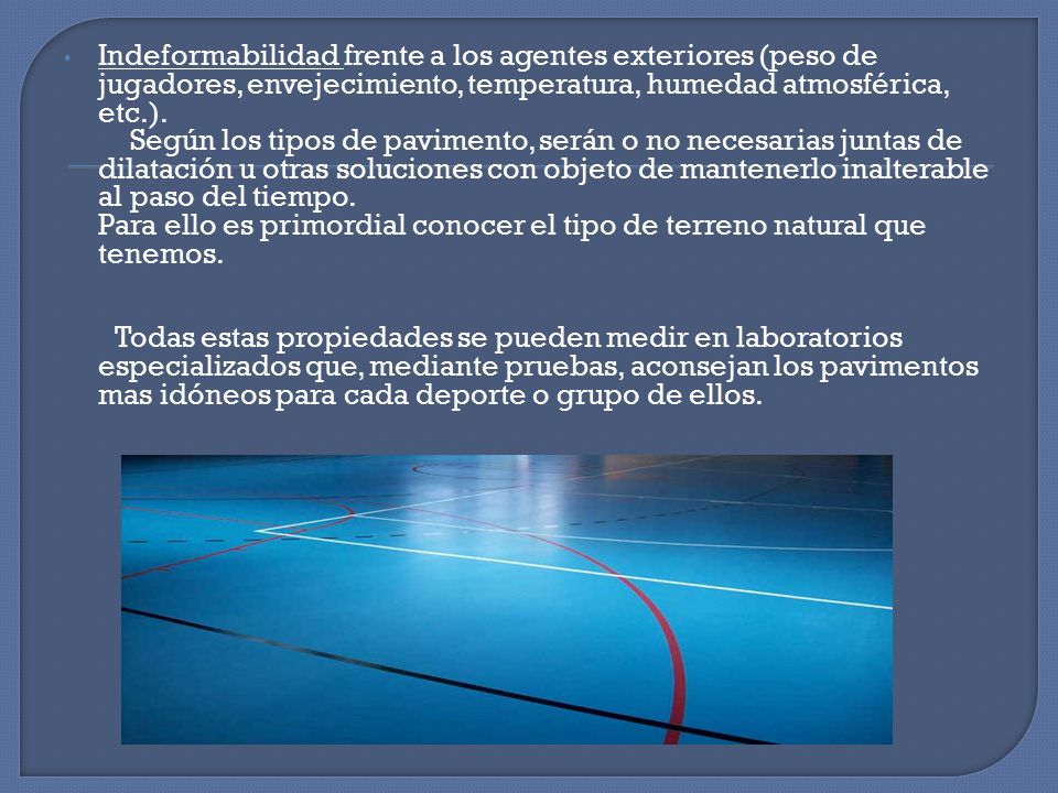 Indeformabilidad frente a los agentes exteriores (peso de jugadores, envejecimiento, temperatura, humedad atmosférica, etc.).
