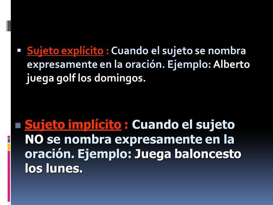 Sujeto explícito : Cuando el sujeto se nombra expresamente en la oración. Ejemplo: Alberto juega golf los domingos.