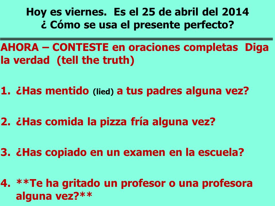 Hoy es viernes. Es el 25 de abril del 2014 ¿ Cómo se usa el presente perfecto