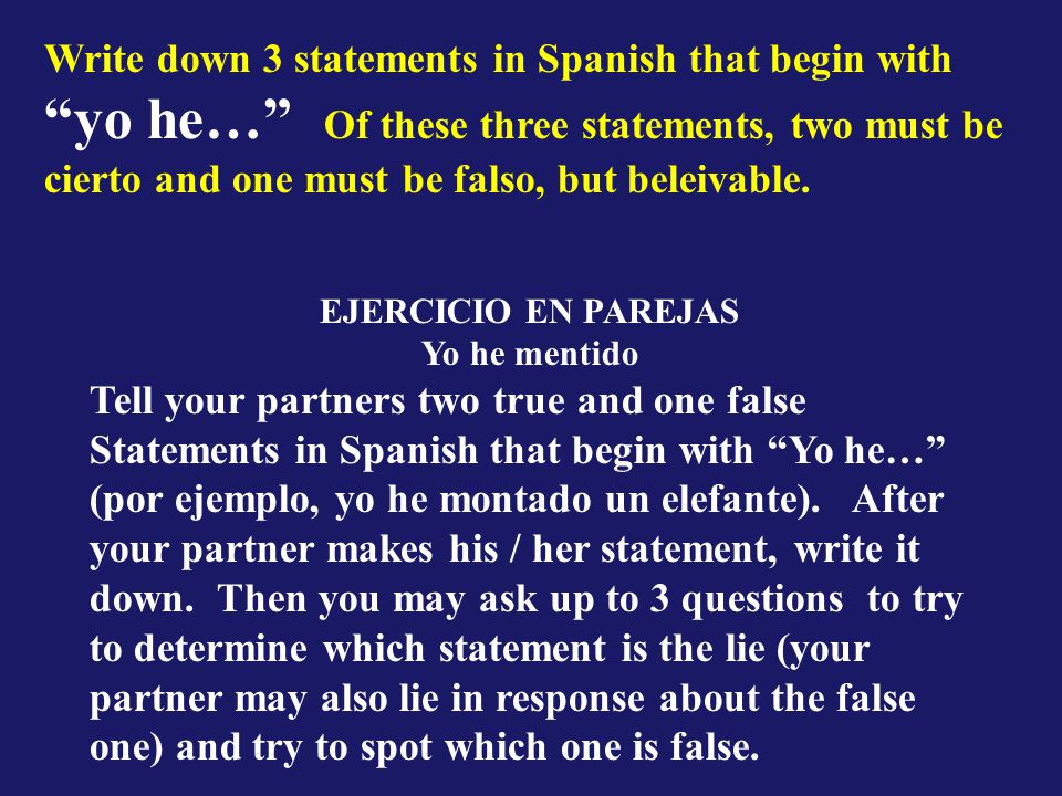Write down 3 statements in Spanish that begin with yo he… Of these three statements, two must be cierto and one must be falso, but beleivable.