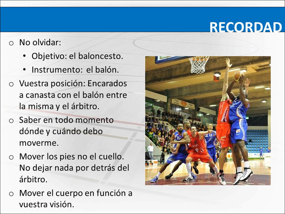 RECORDAD No olvidar: Objetivo: el baloncesto. Instrumento: el balón.