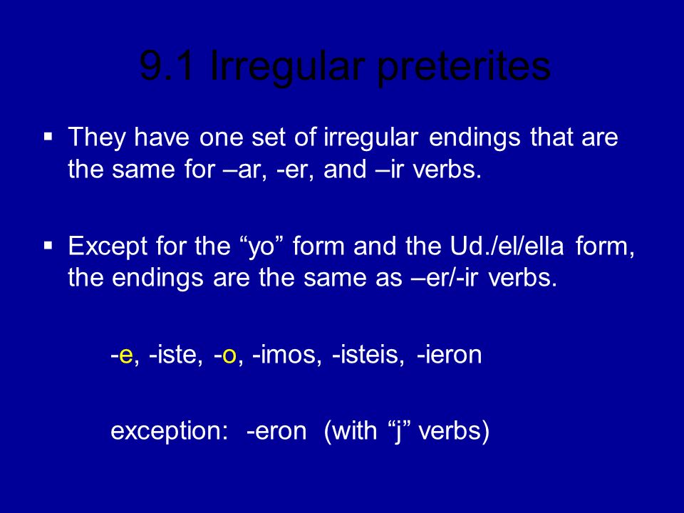 They have one set of irregular endings that are the same for –ar, -er, and –ir verbs.