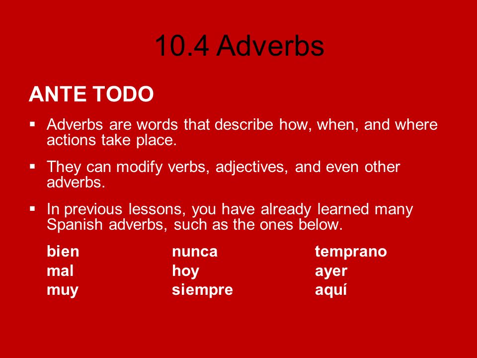 ANTE TODO Adverbs are words that describe how, when, and where actions take place. They can modify verbs, adjectives, and even other adverbs.