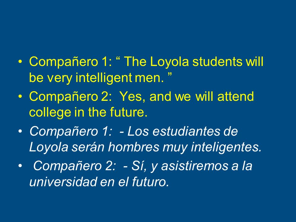 Compañero 1: The Loyola students will be very intelligent men.