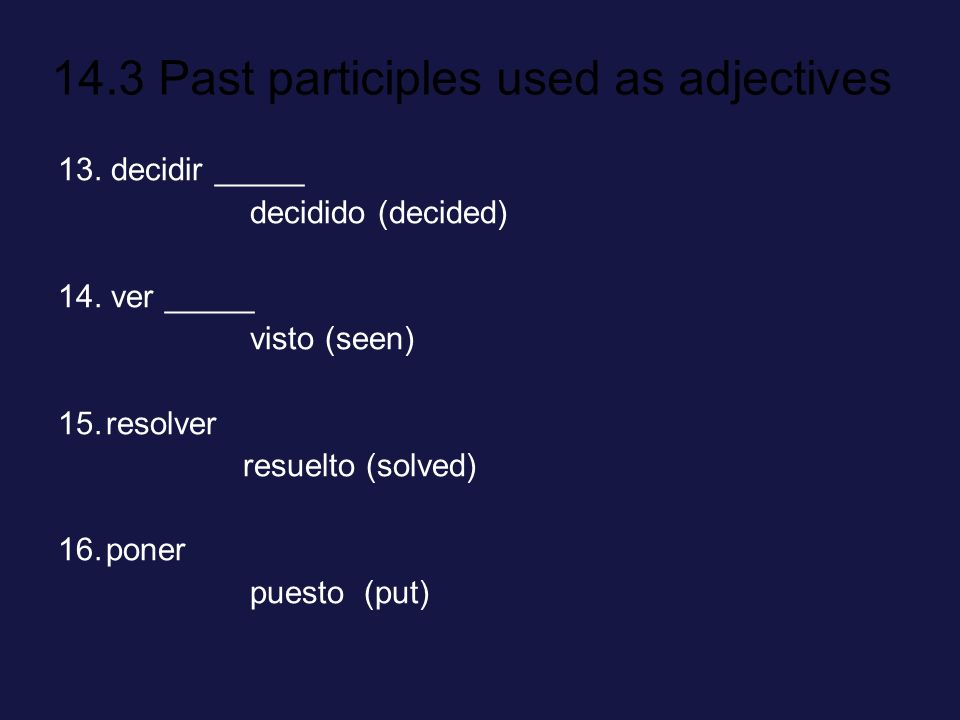 13. decidir _____ decidido (decided) 14. ver _____. visto (seen) resolver. resuelto (solved) poner.