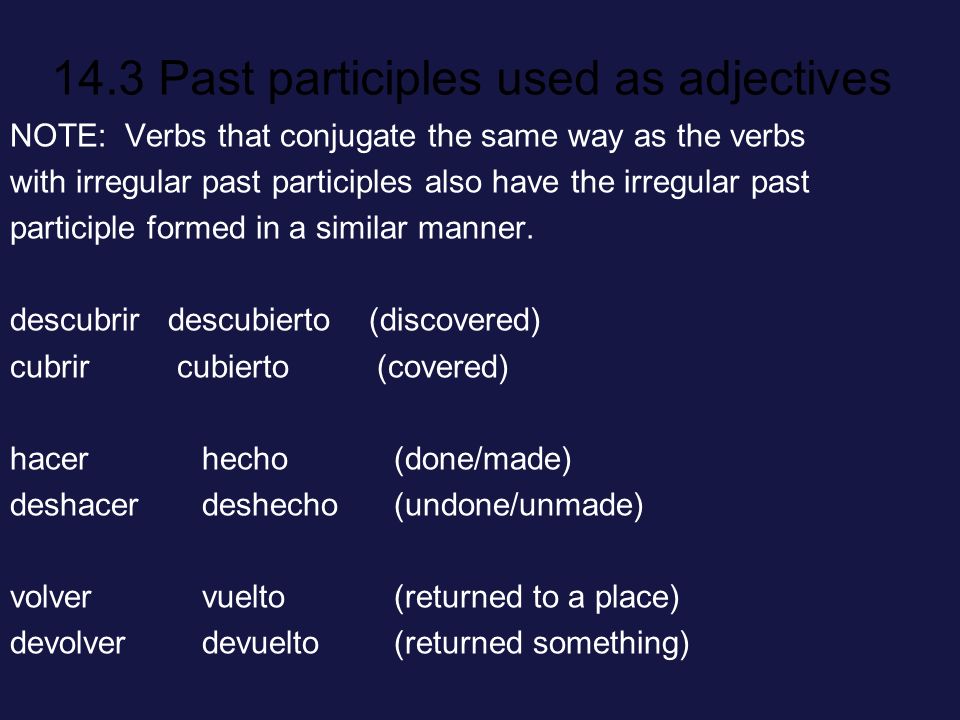 NOTE: Verbs that conjugate the same way as the verbs with irregular past participles also have the irregular past participle formed in a similar manner.