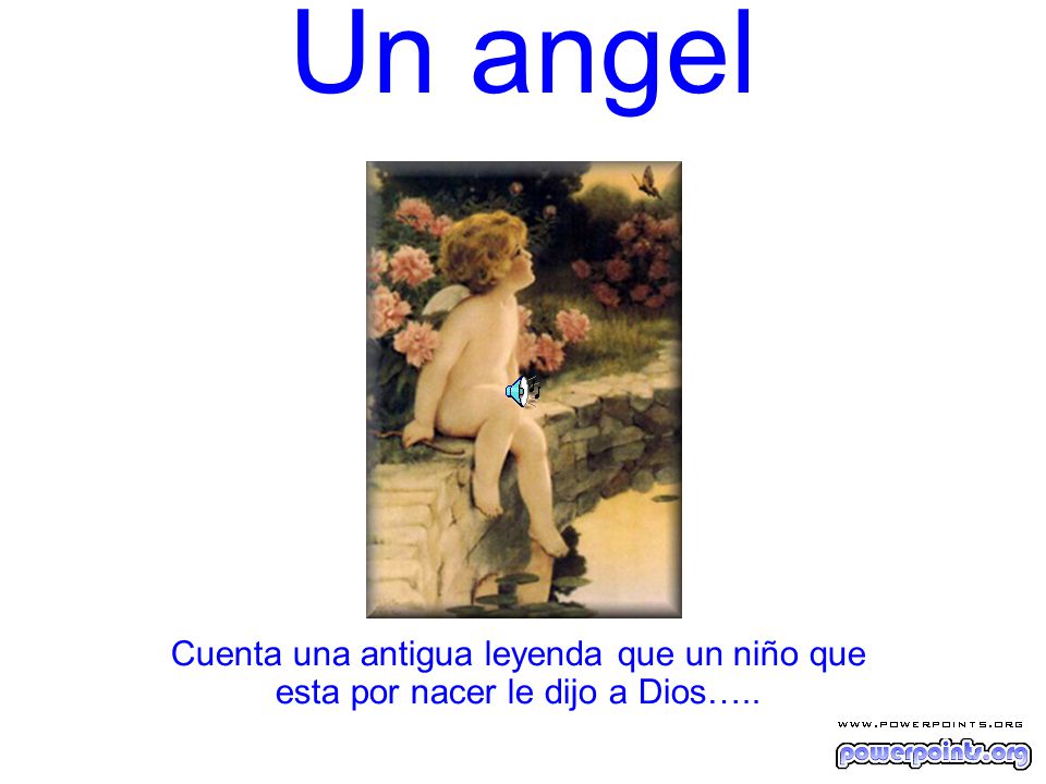 Un angel Cuenta una antigua leyenda que un niño que esta por nacer le dijo a Dios…..