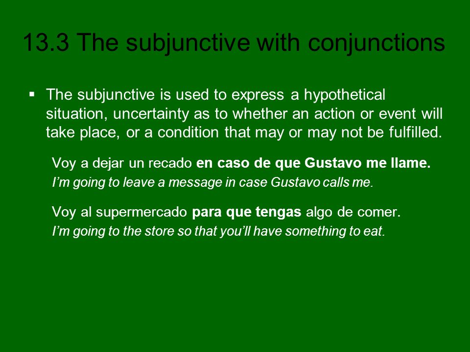 The subjunctive is used to express a hypothetical situation, uncertainty as to whether an action or event will take place, or a condition that may or may not be fulfilled.
