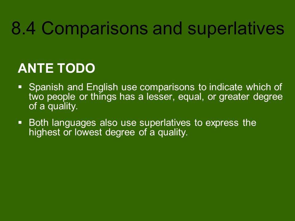 ANTE TODO Spanish and English use comparisons to indicate which of two people or things has a lesser, equal, or greater degree of a quality.