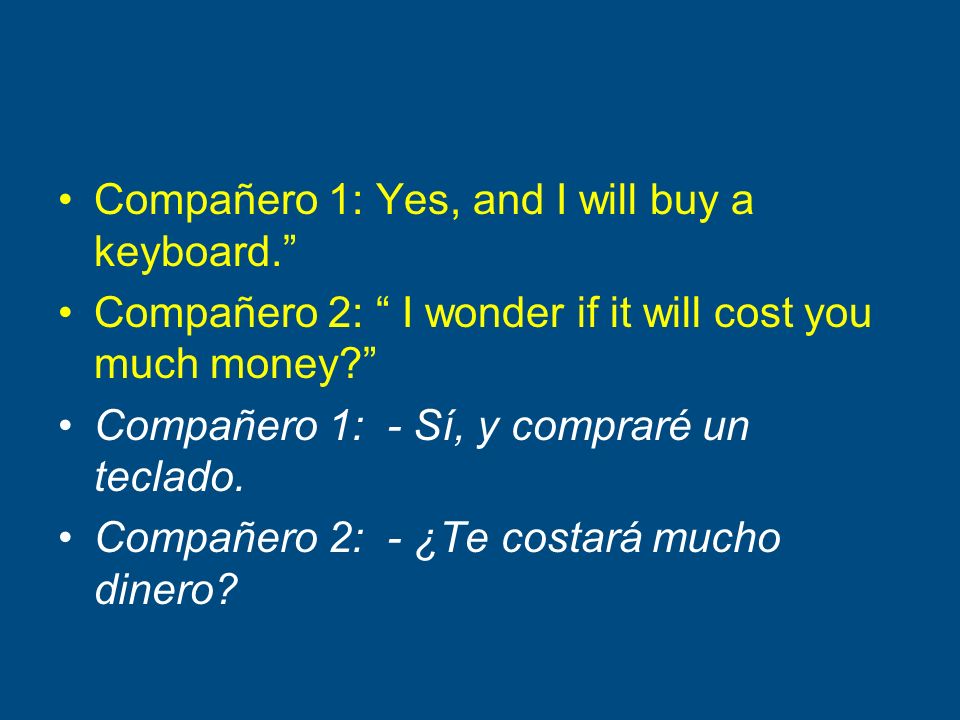 Compañero 1: Yes, and I will buy a keyboard.