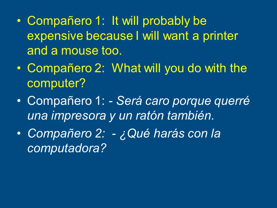 Compañero 1: It will probably be expensive because I will want a printer and a mouse too.