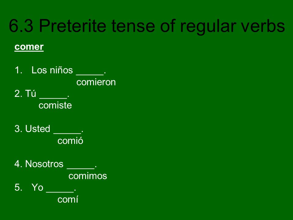 comer Los niños _____. comieron. 2. Tú _____. comiste. 3. Usted _____. comió. 4. Nosotros _____.