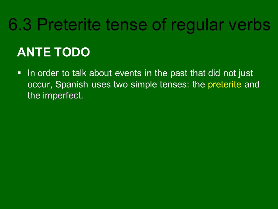 ANTE TODO In order to talk about events in the past that did not just occur, Spanish uses two simple tenses: the preterite and the imperfect.