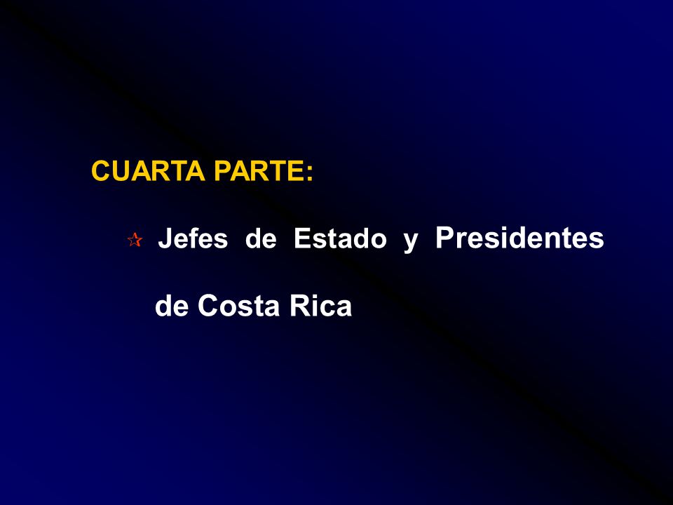 CUARTA PARTE: Jefes de Estado y Presidentes de Costa Rica