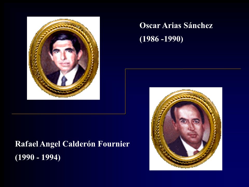 Oscar Arias Sánchez ( ) Rafael Angel Calderón Fournier ( )