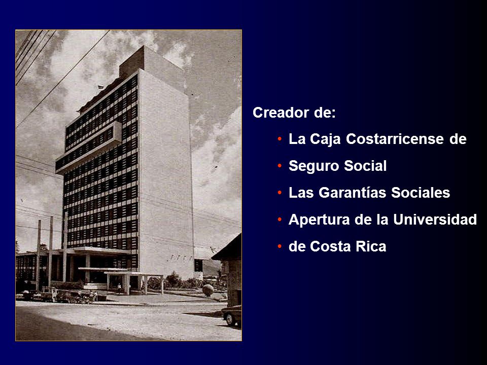 Creador de: La Caja Costarricense de. Seguro Social. Las Garantías Sociales. Apertura de la Universidad.
