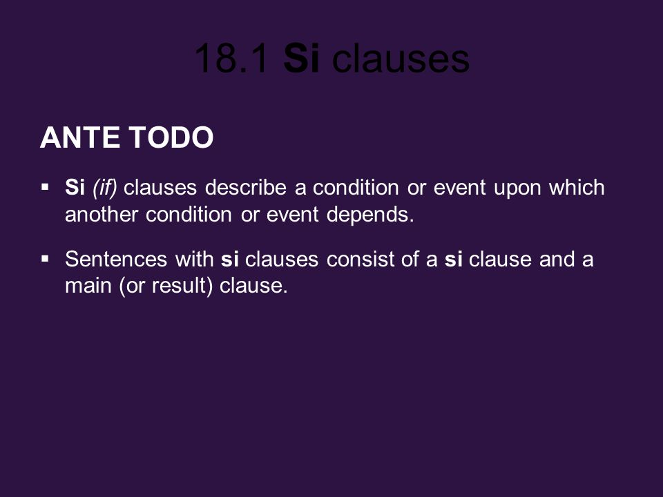 ANTE TODO Si (if) clauses describe a condition or event upon which another condition or event depends.
