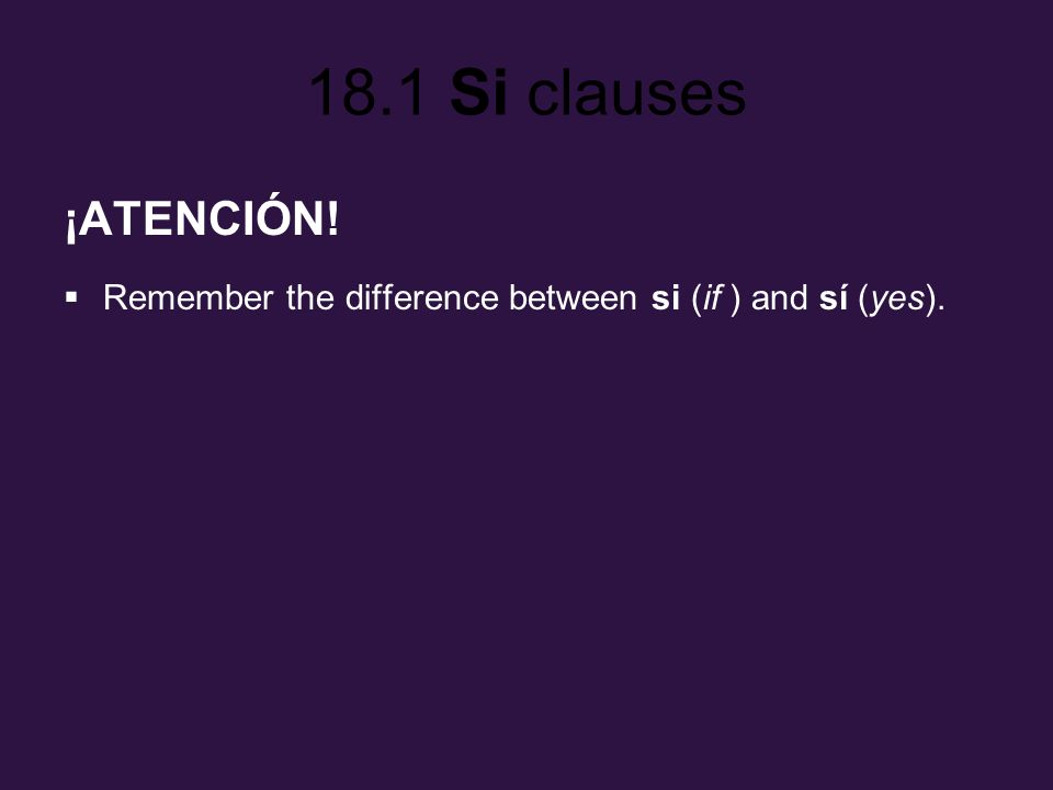 ¡ATENCIÓN! Remember the difference between si (if ) and sí (yes).