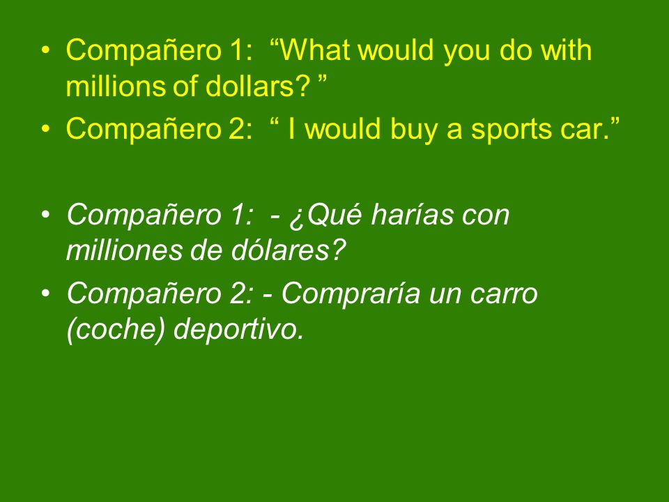 Compañero 1: What would you do with millions of dollars
