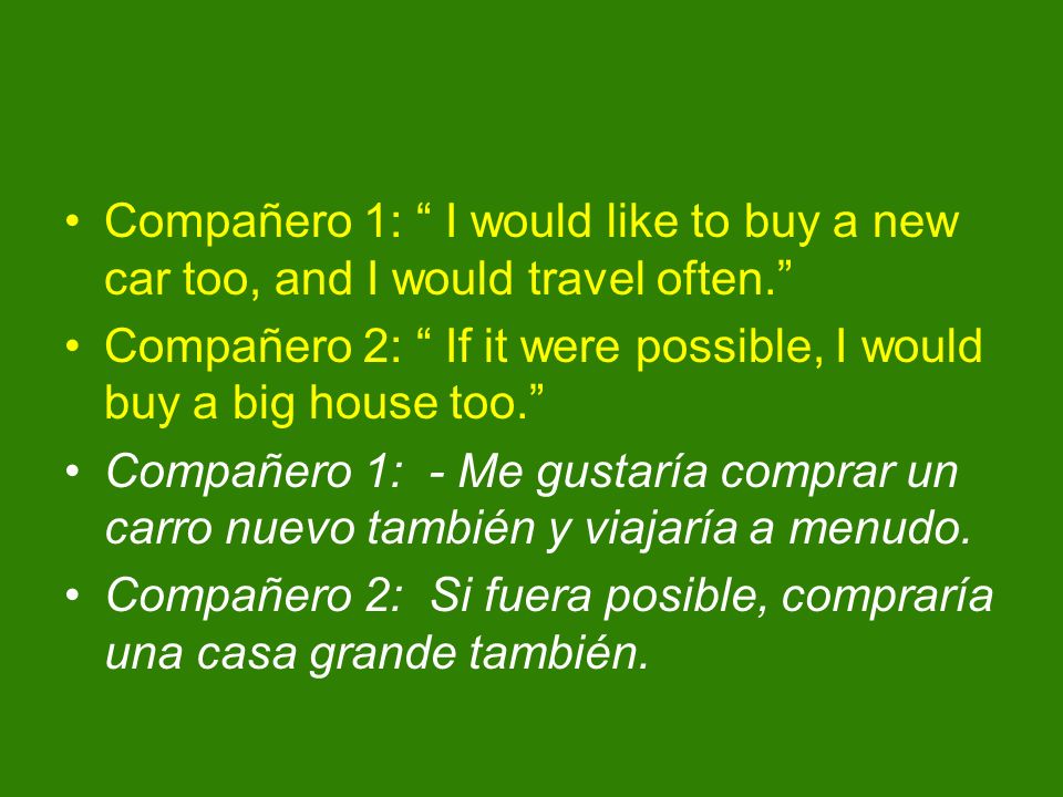 Compañero 1: I would like to buy a new car too, and I would travel often.