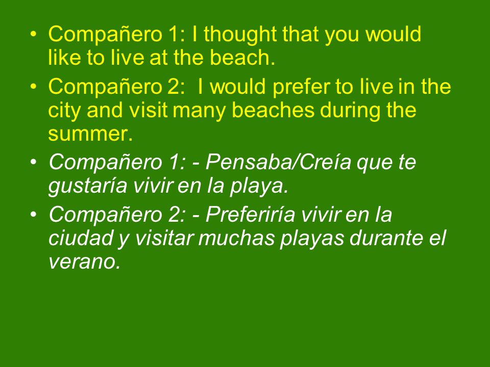 Compañero 1: I thought that you would like to live at the beach.