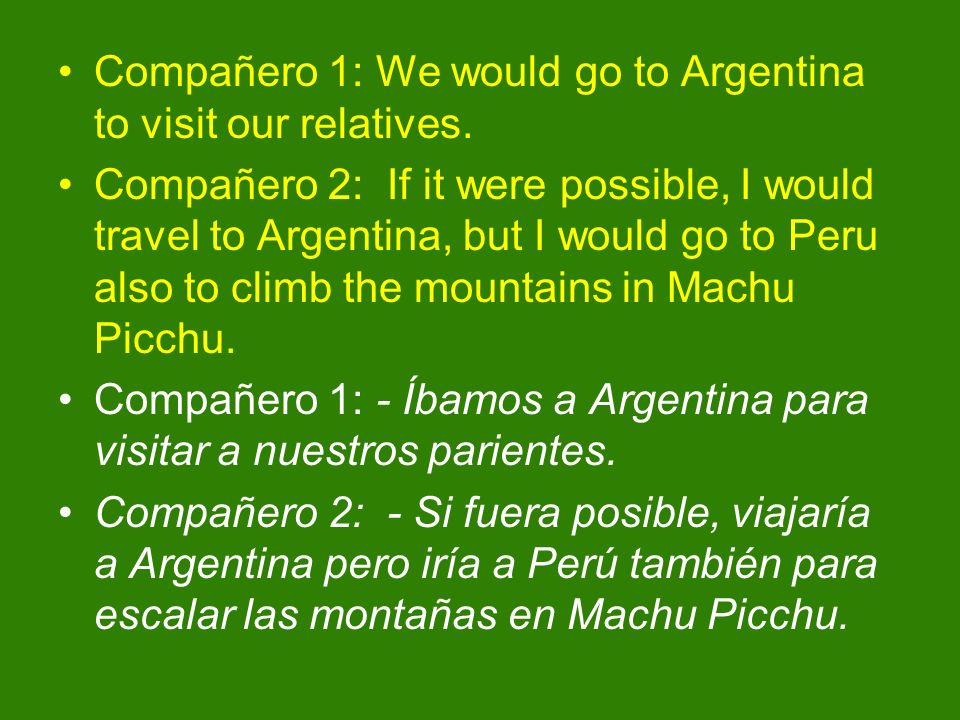 Compañero 1: We would go to Argentina to visit our relatives.