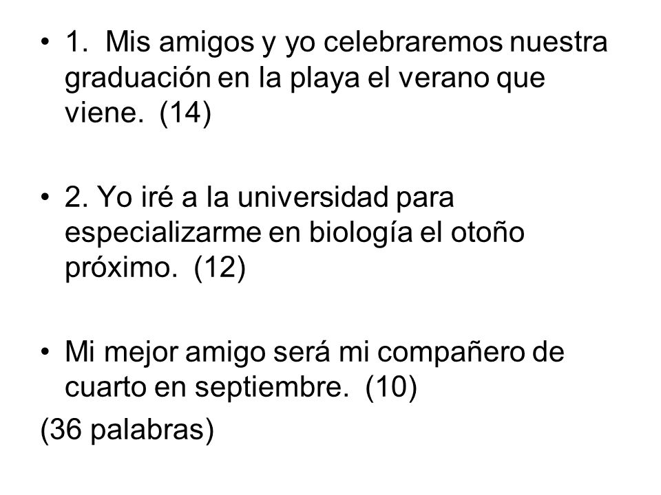 1. Mis amigos y yo celebraremos nuestra graduación en la playa el verano que viene. (14)