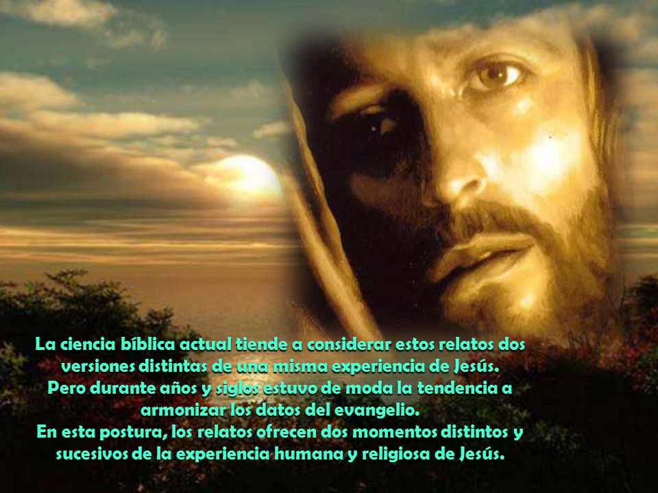 La ciencia bíblica actual tiende a considerar estos relatos dos versiones distintas de una misma experiencia de Jesús.