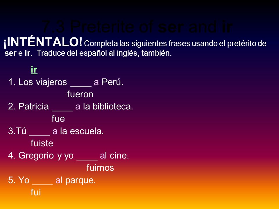 ¡INTÉNTALO! Completa las siguientes frases usando el pretérito de ser e ir. Traduce del español al inglés, también.