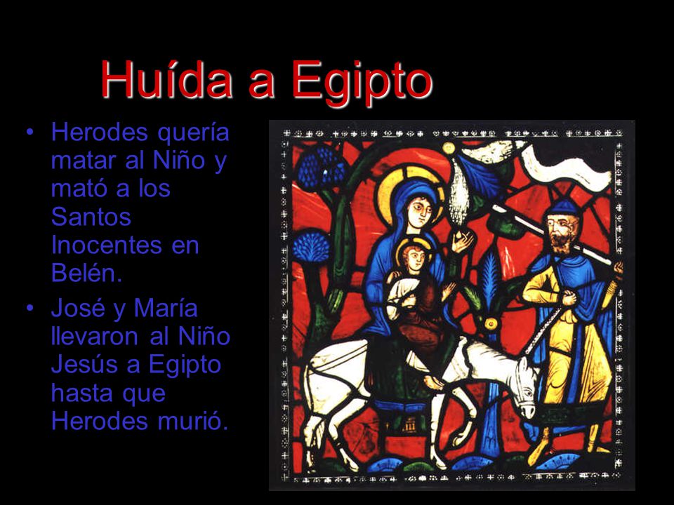 Huída a Egipto Herodes quería matar al Niño y mató a los Santos Inocentes en Belén.